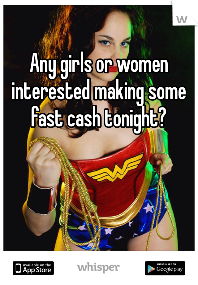 Any girls or women interested making some fast cash tonight? 