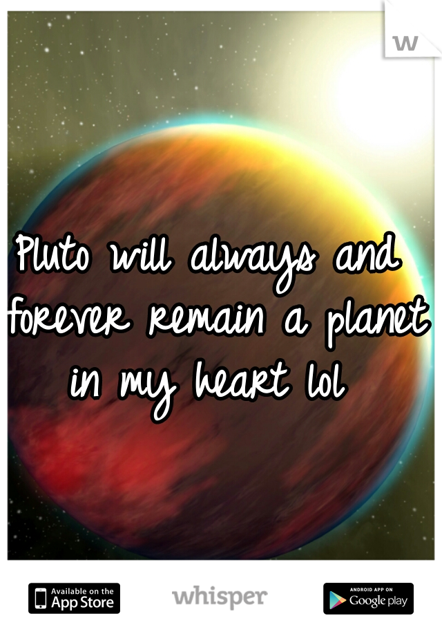 Pluto will always and forever remain a planet in my heart lol 