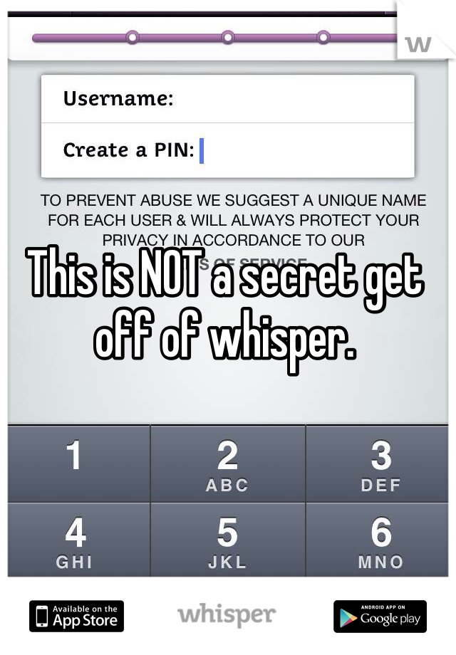 This is NOT a secret get off of whisper. 