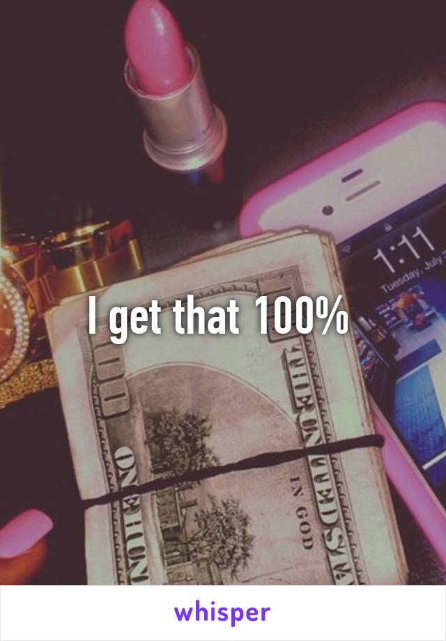 I get that 100% 