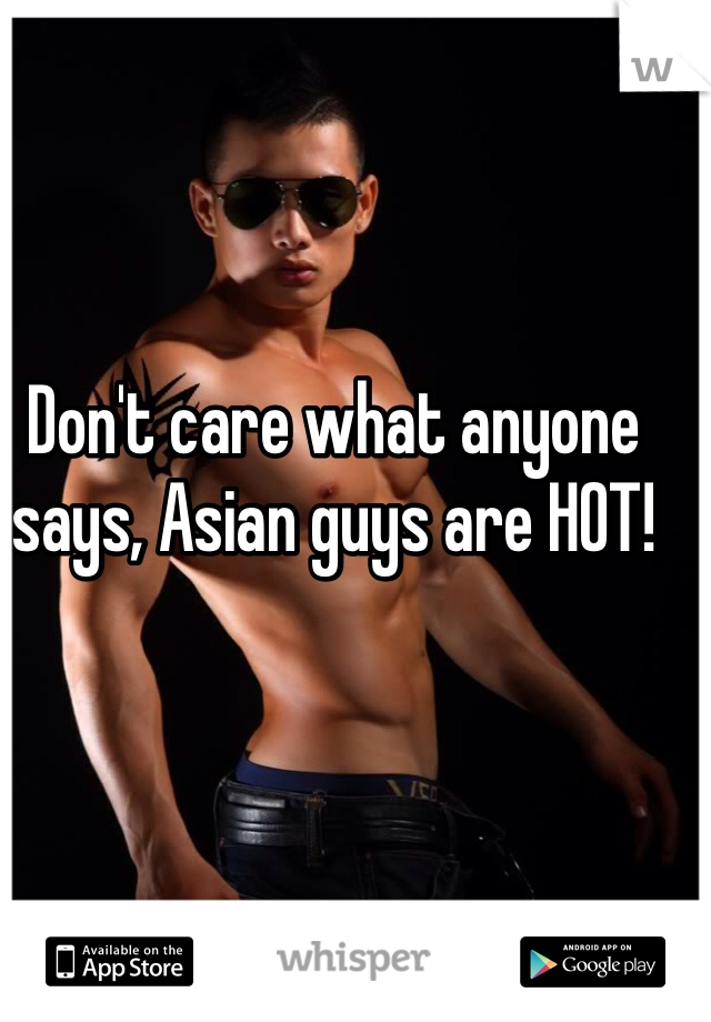 Don't care what anyone says, Asian guys are HOT!
