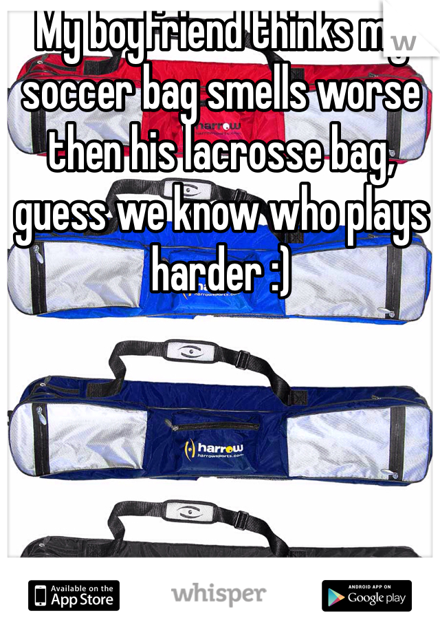 My boyfriend thinks my soccer bag smells worse then his lacrosse bag, guess we know who plays harder :)