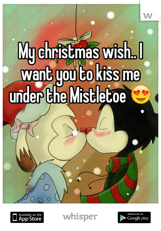 My christmas wish.. I want you to kiss me under the Mistletoe 😍