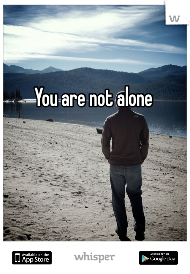 You are not alone
