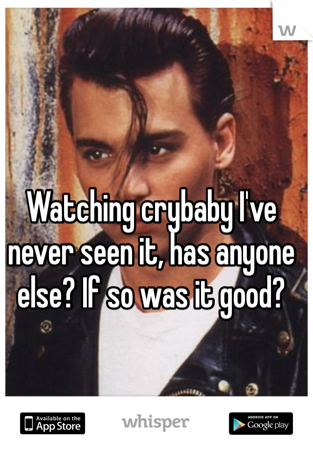 Watching crybaby I've never seen it, has anyone else? If so was it good?