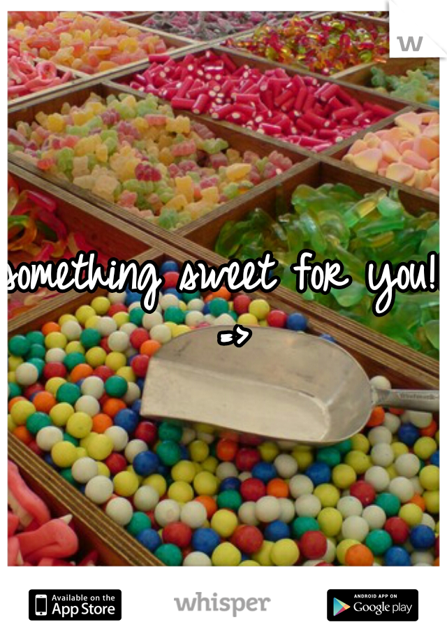 something sweet for you!! =>