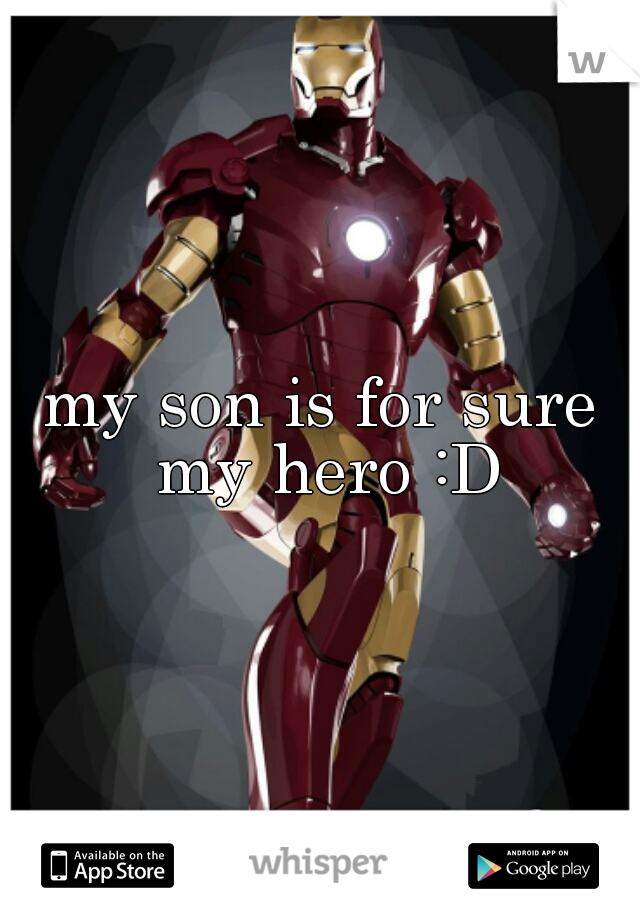 my son is for sure my hero :D