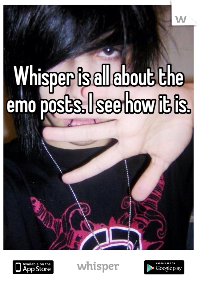 Whisper is all about the emo posts. I see how it is.