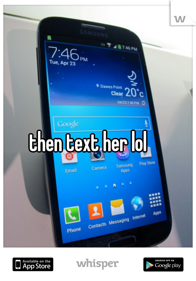 then text her lol