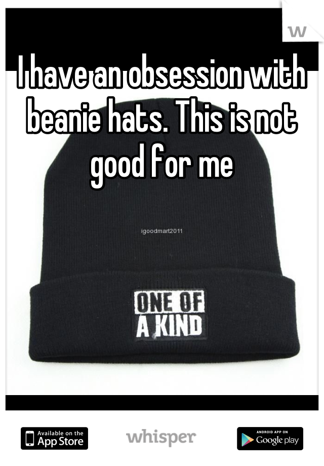 I have an obsession with beanie hats. This is not good for me