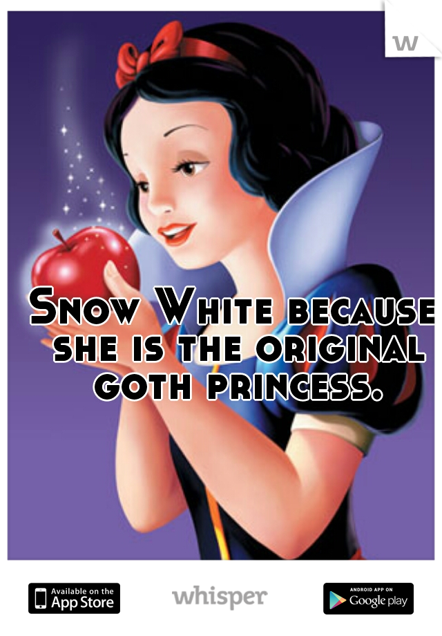 Snow White because she is the original goth princess.
