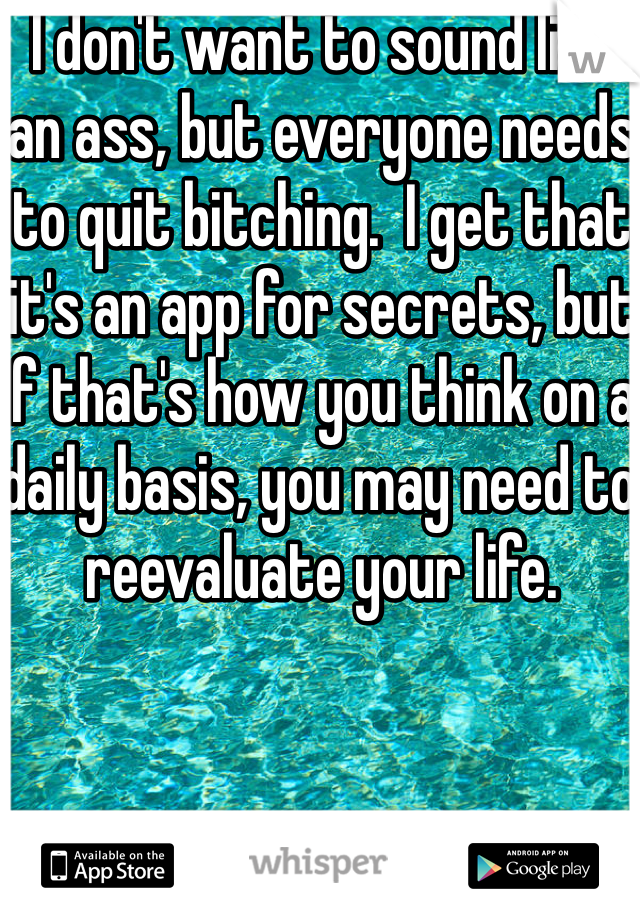 I don't want to sound like an ass, but everyone needs to quit bitching.  I get that it's an app for secrets, but if that's how you think on a daily basis, you may need to reevaluate your life.