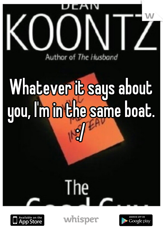 Whatever it says about you, I'm in the same boat.  :/ 