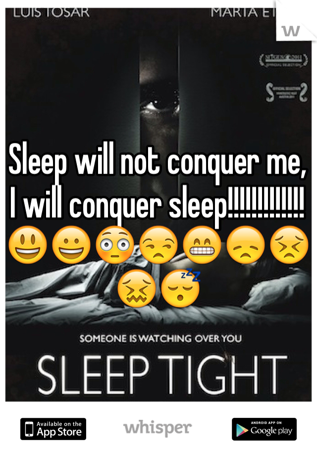 Sleep will not conquer me, 
I will conquer sleep!!!!!!!!!!!!!
😃😀😳😒😁😞😣😖😴