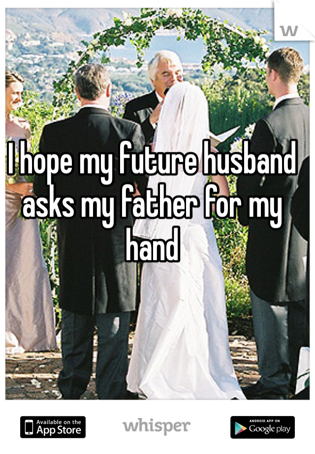 I hope my future husband asks my father for my hand