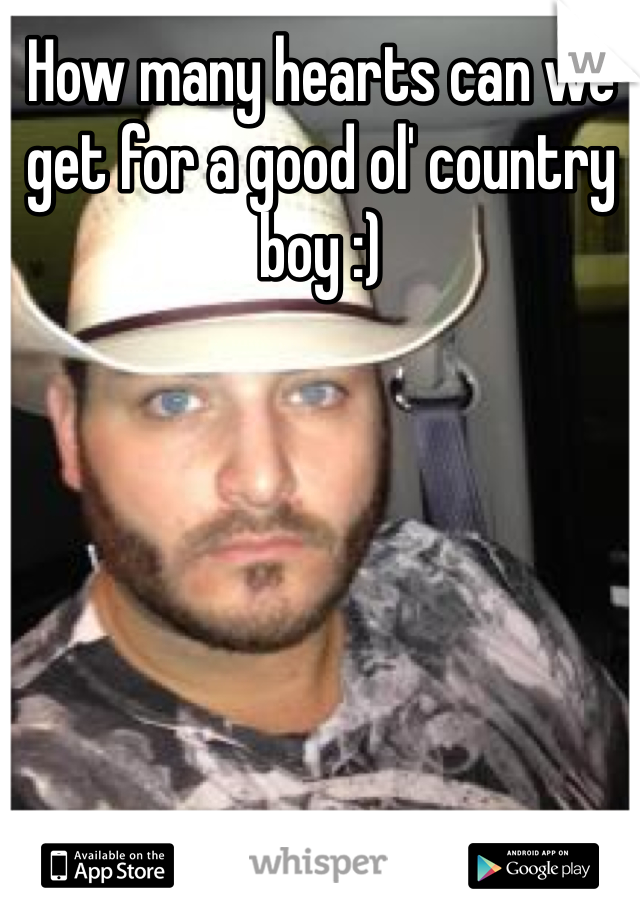 How many hearts can we get for a good ol' country boy :)