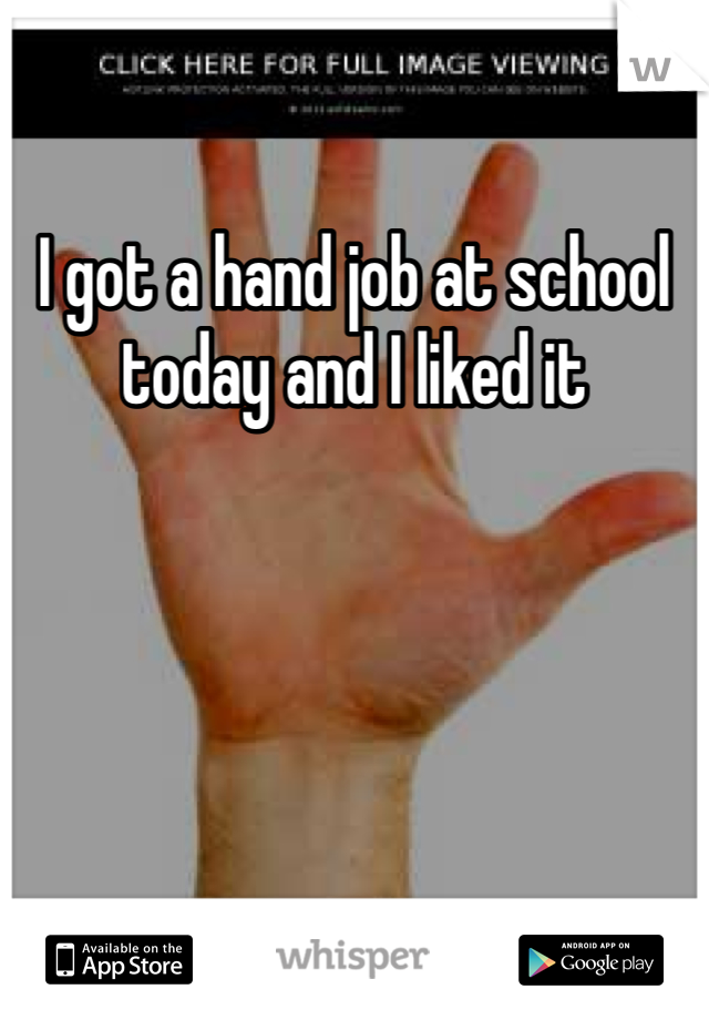 I got a hand job at school today and I liked it