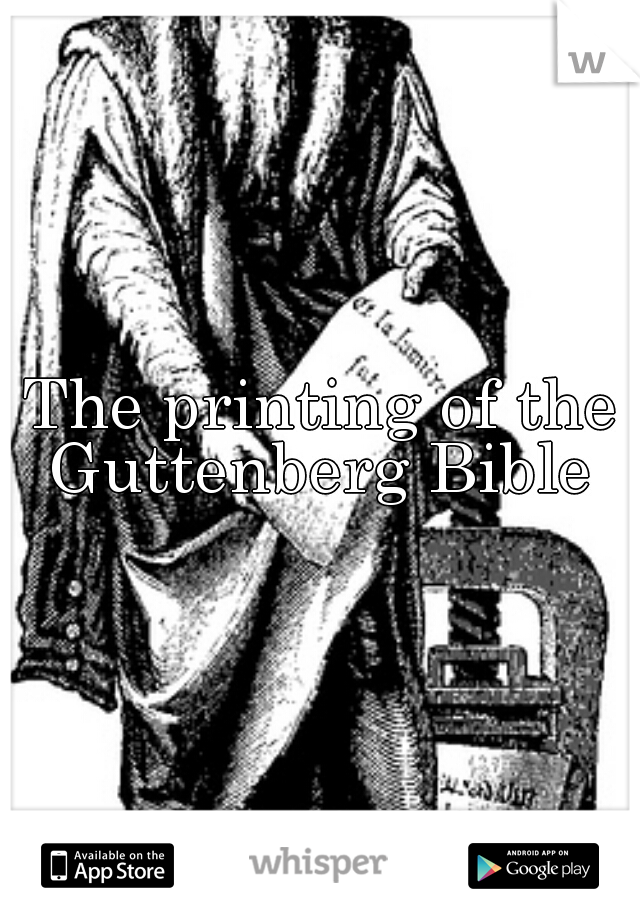 The printing of the Guttenberg Bible 