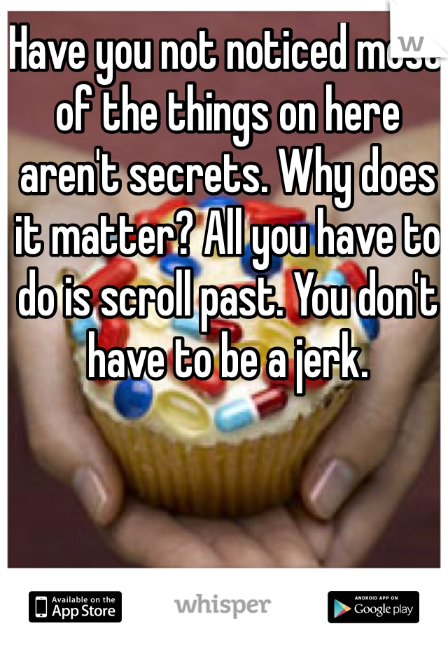 Have you not noticed most of the things on here aren't secrets. Why does it matter? All you have to do is scroll past. You don't have to be a jerk.