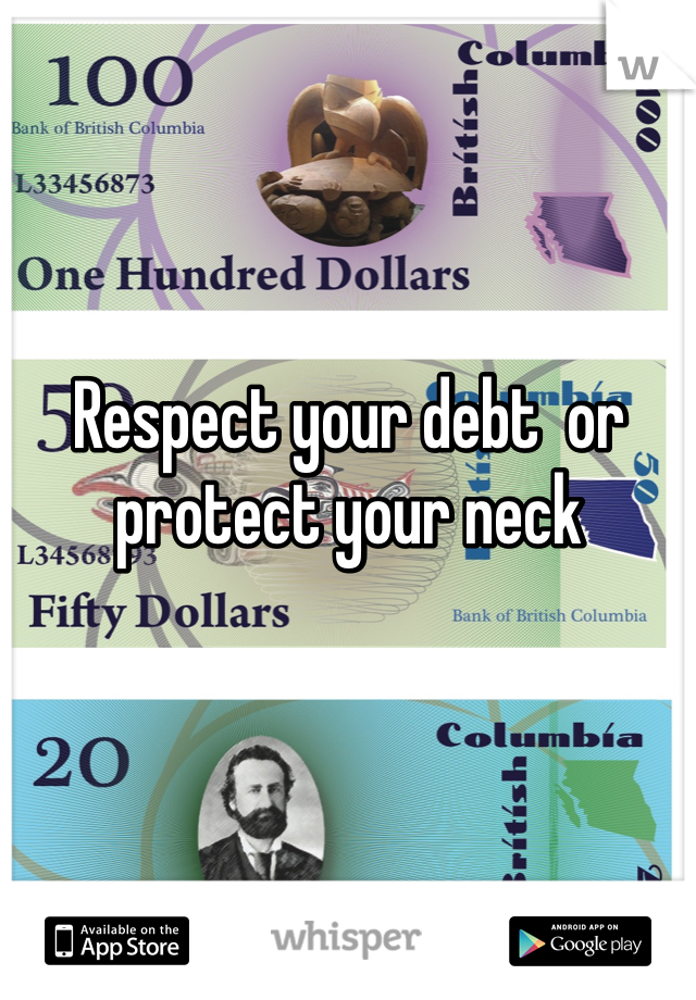 Respect your debt  or protect your neck 
