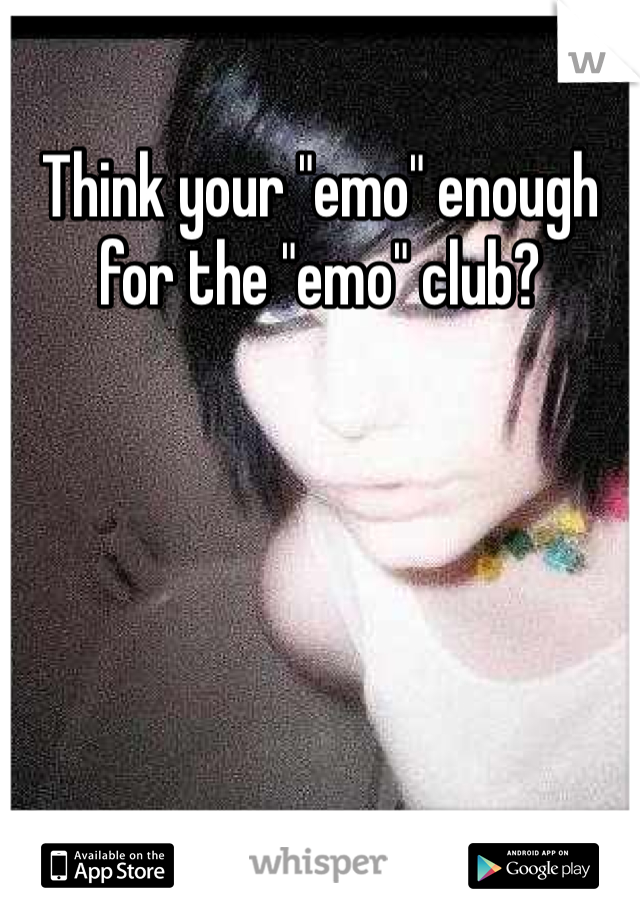 Think your "emo" enough for the "emo" club?