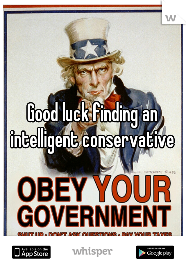 Good luck finding an intelligent conservative 
