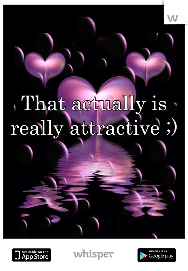 That actually is really attractive ;)
