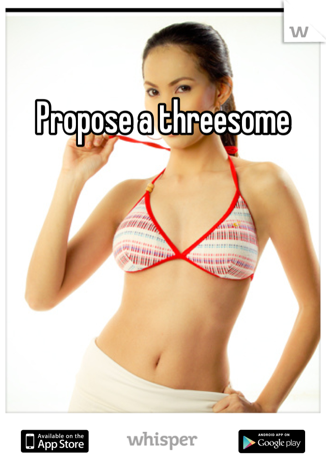 Propose a threesome