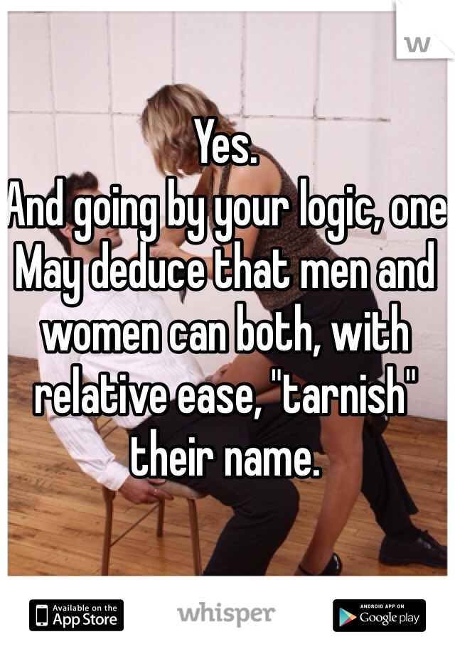 Yes. 
And going by your logic, one May deduce that men and women can both, with relative ease, "tarnish" their name. 