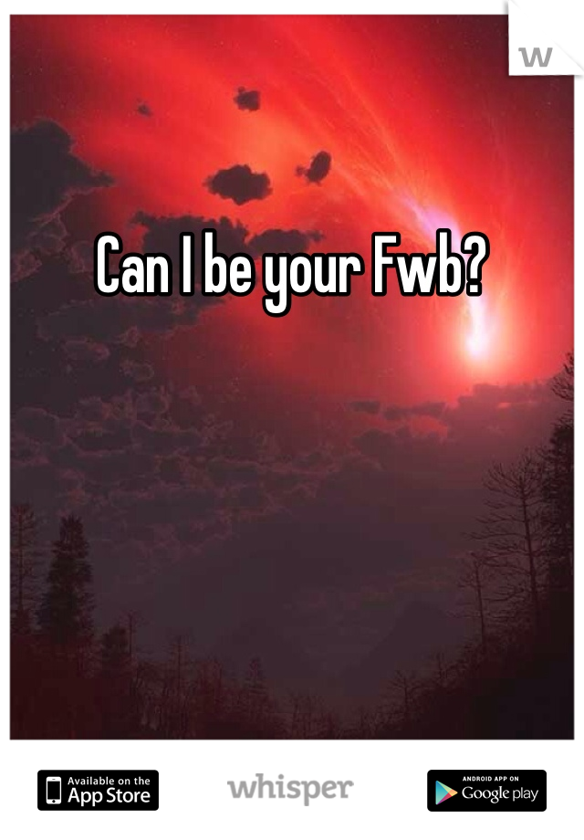 Can I be your Fwb?