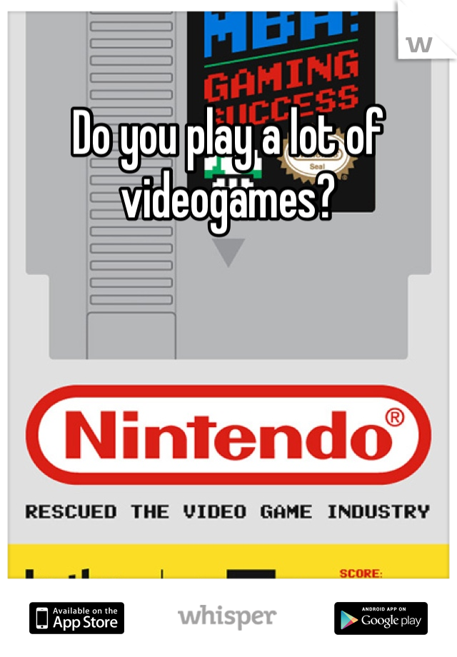 Do you play a lot of videogames?