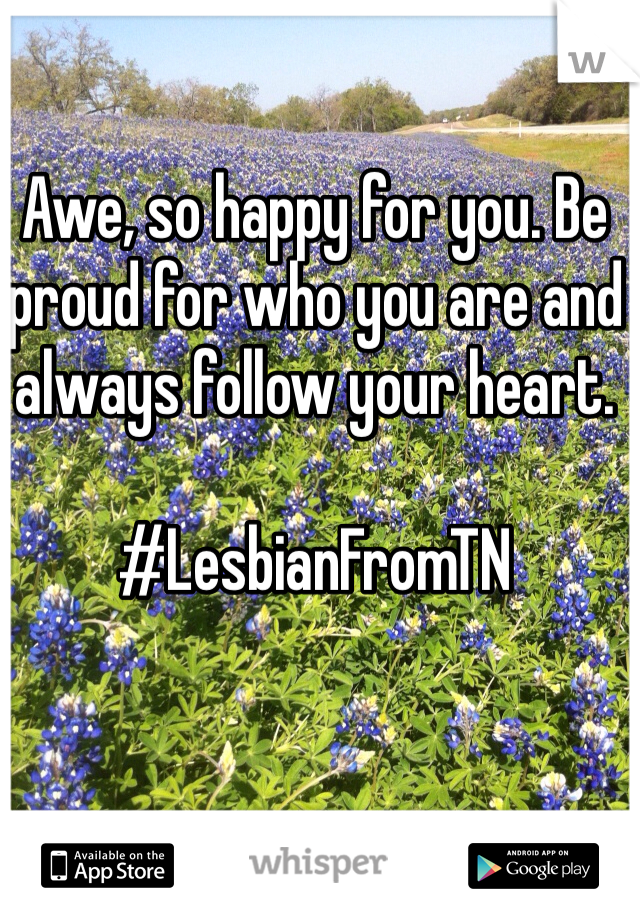 Awe, so happy for you. Be proud for who you are and always follow your heart.

#LesbianFromTN