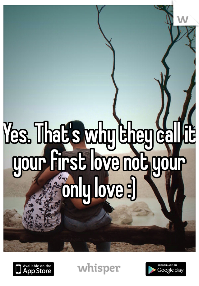 Yes. That's why they call it your first love not your only love :) 
