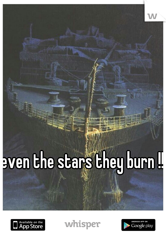 even the stars they burn !!