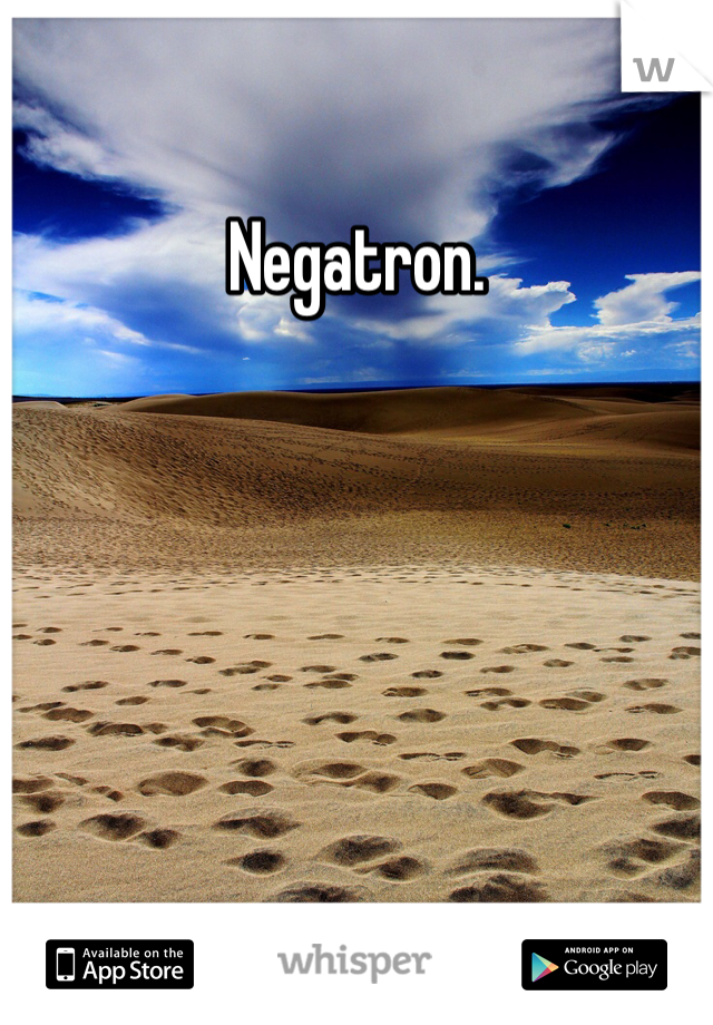 Negatron.