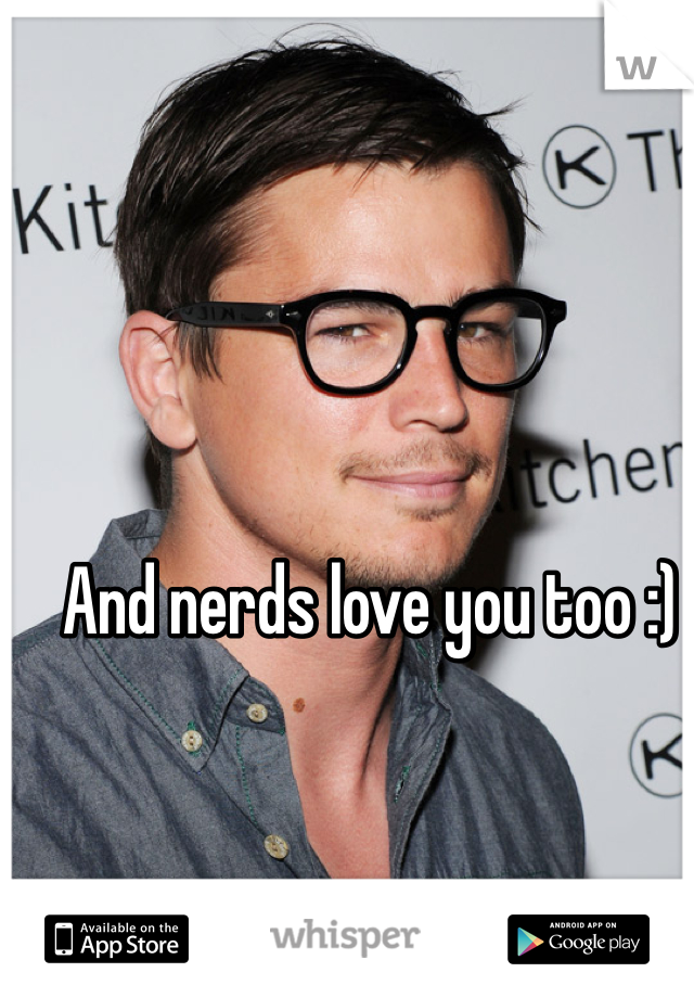 And nerds love you too :)