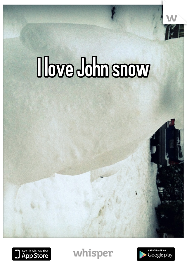 I love John snow