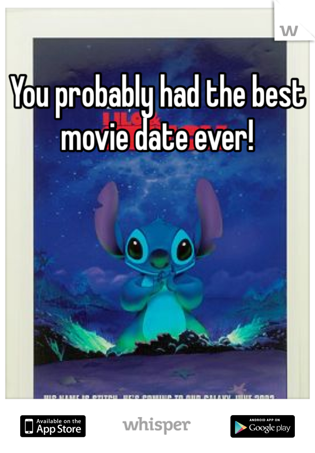 You probably had the best movie date ever!