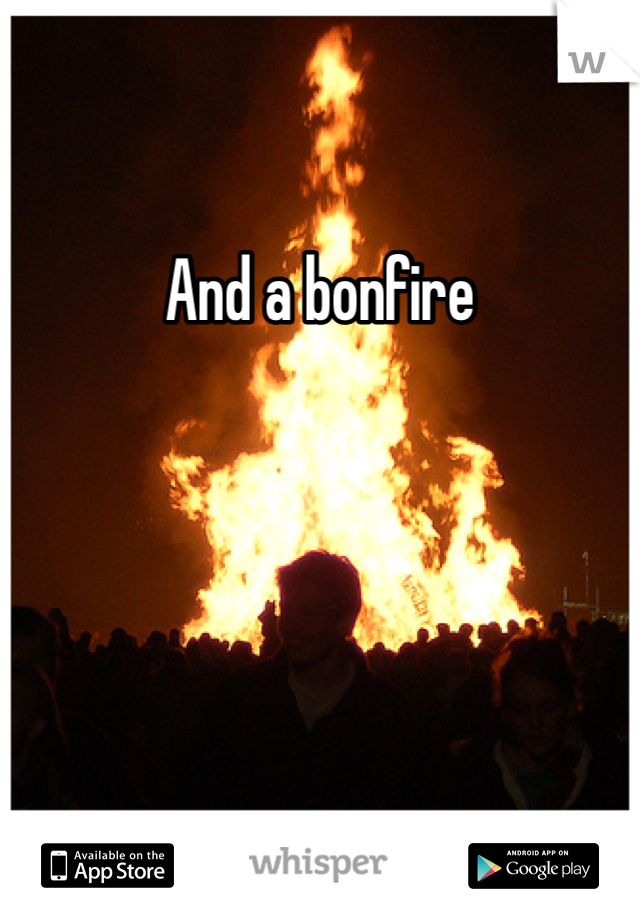 And a bonfire
