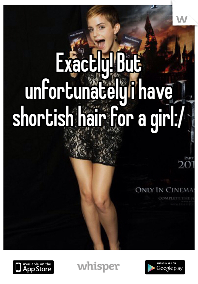 Exactly! But unfortunately i have shortish hair for a girl:/