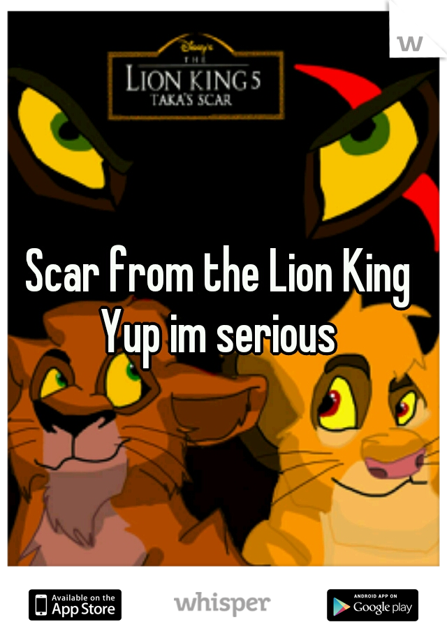 Scar from the Lion King 
Yup im serious 