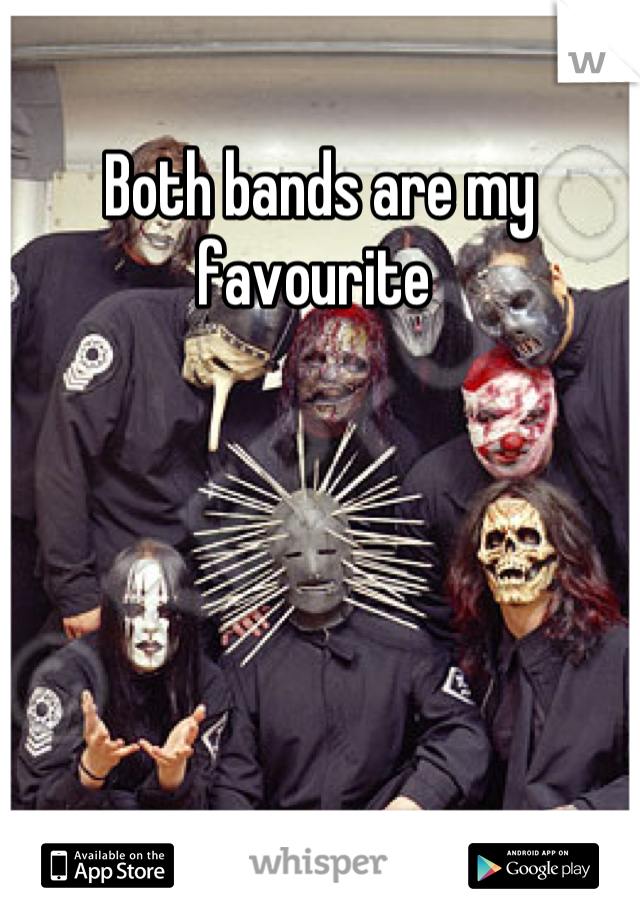 Both bands are my favourite 