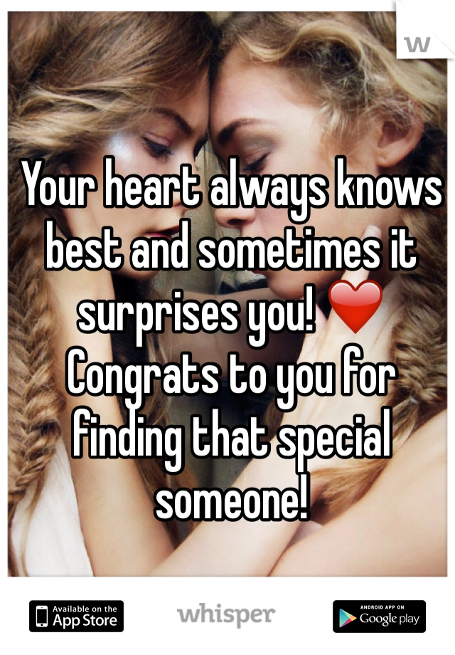 Your heart always knows best and sometimes it surprises you! ❤️ Congrats to you for finding that special someone!