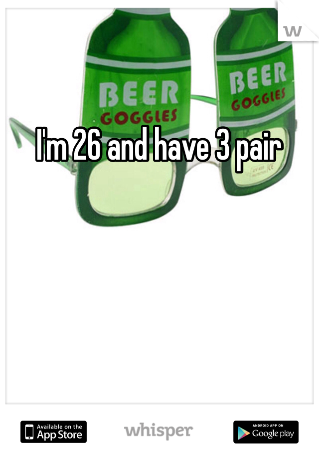 I'm 26 and have 3 pair 