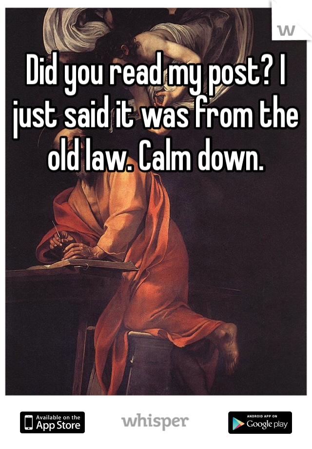 Did you read my post? I just said it was from the old law. Calm down.