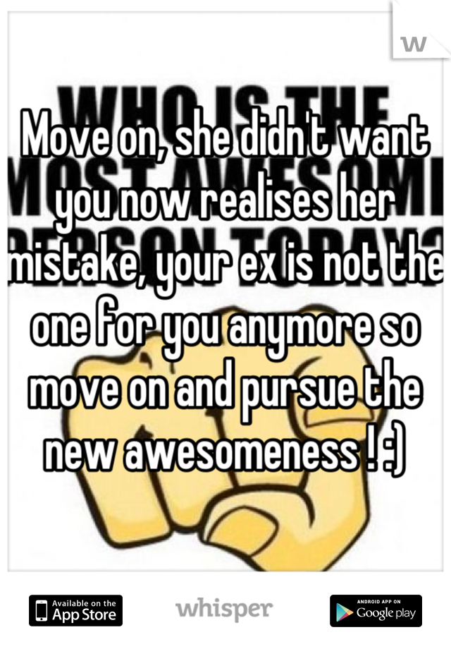 Move on, she didn't want you now realises her mistake, your ex is not the one for you anymore so move on and pursue the new awesomeness ! :)