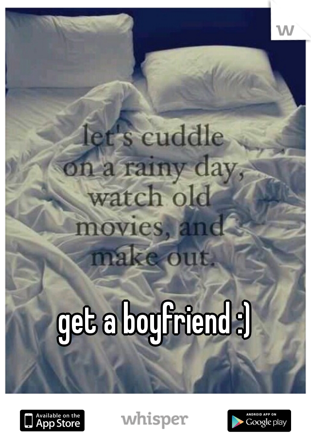 get a boyfriend :)
