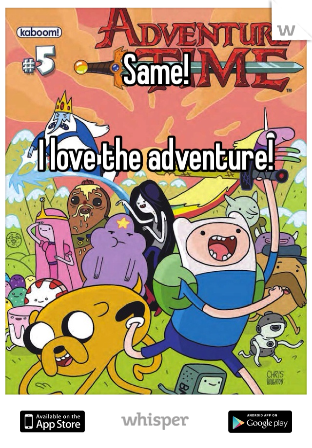 Same!

I love the adventure! 