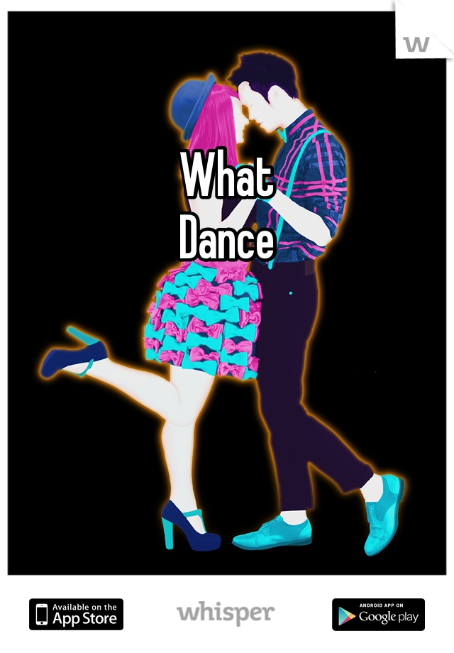 What
Dance