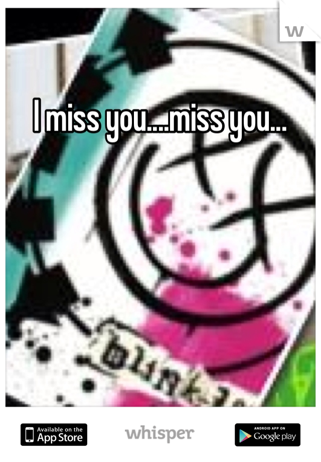I miss you....miss you... 